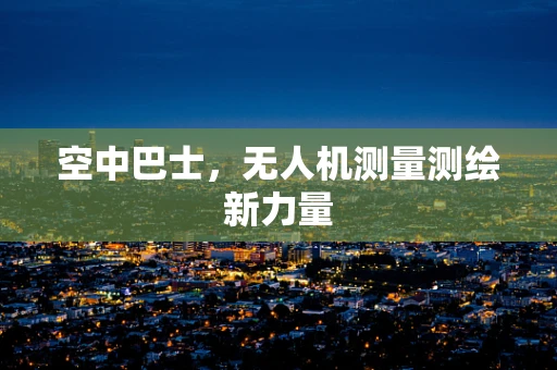 空中巴士，无人机测量测绘新力量