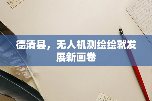 德清县，无人机测绘绘就发展新画卷