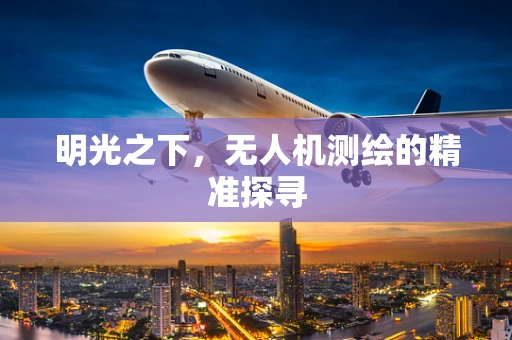 明光之下，无人机测绘的精准探寻