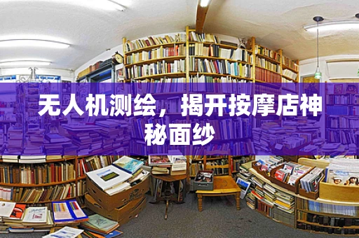 无人机测绘，揭开按摩店神秘面纱