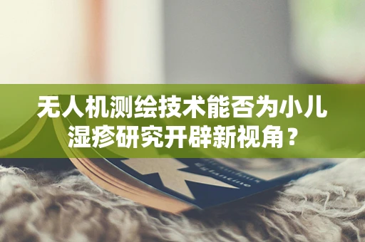无人机测绘技术能否为小儿湿疹研究开辟新视角？