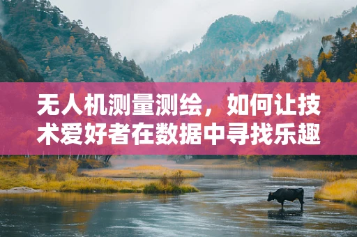 无人机测量测绘，如何让技术爱好者在数据中寻找乐趣？