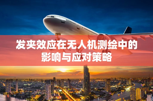 发夹效应在无人机测绘中的影响与应对策略