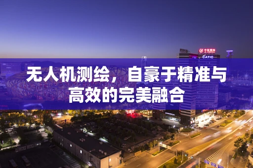 无人机测绘，自豪于精准与高效的完美融合