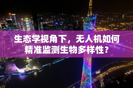 生态学视角下，无人机如何精准监测生物多样性？