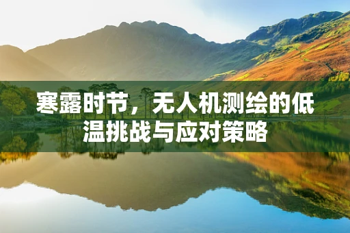 寒露时节，无人机测绘的低温挑战与应对策略