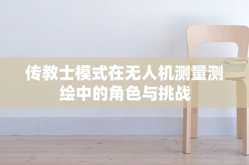 传教士模式在无人机测量测绘中的角色与挑战