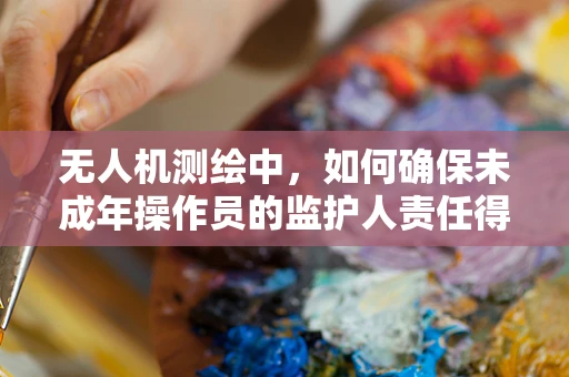无人机测绘中，如何确保未成年操作员的监护人责任得到有效执行？