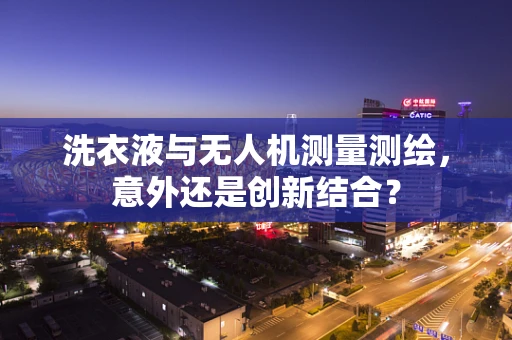 洗衣液与无人机测量测绘，意外还是创新结合？