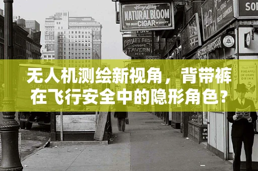 无人机测绘新视角，背带裤在飞行安全中的隐形角色？