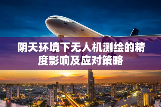 阴天环境下无人机测绘的精度影响及应对策略