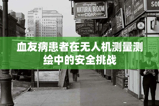 血友病患者在无人机测量测绘中的安全挑战