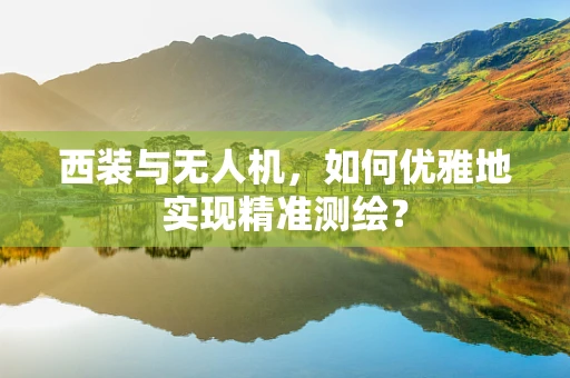 西装与无人机，如何优雅地实现精准测绘？