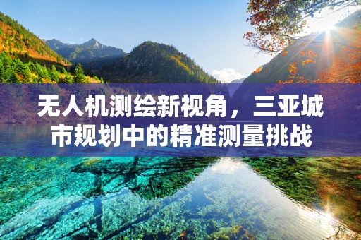 无人机测绘新视角，三亚城市规划中的精准测量挑战