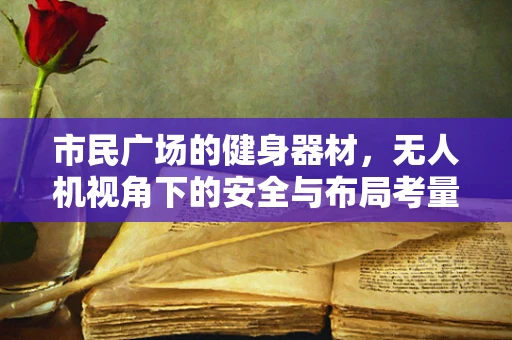 市民广场的健身器材，无人机视角下的安全与布局考量