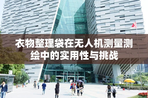 衣物整理袋在无人机测量测绘中的实用性与挑战