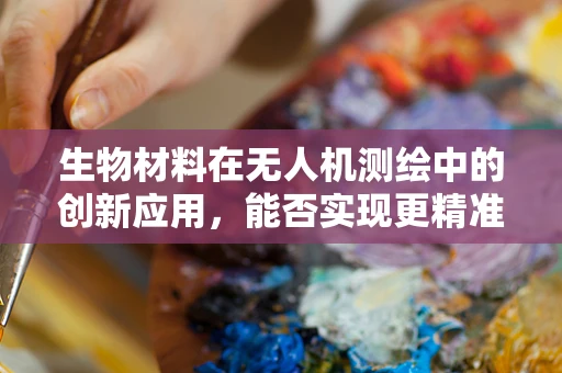生物材料在无人机测绘中的创新应用，能否实现更精准的植被监测？