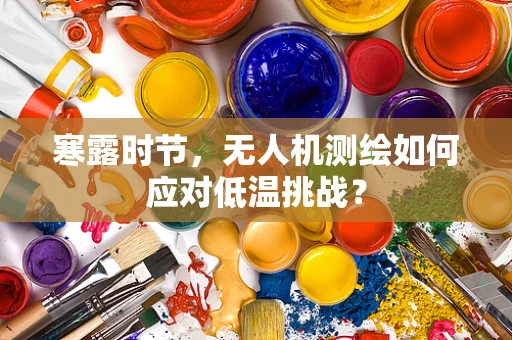 寒露时节，无人机测绘如何应对低温挑战？