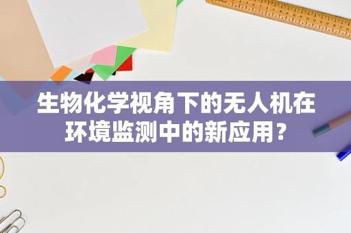 生物化学视角下的无人机在环境监测中的新应用？