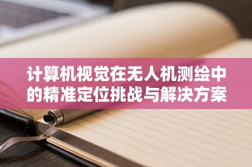 计算机视觉在无人机测绘中的精准定位挑战与解决方案