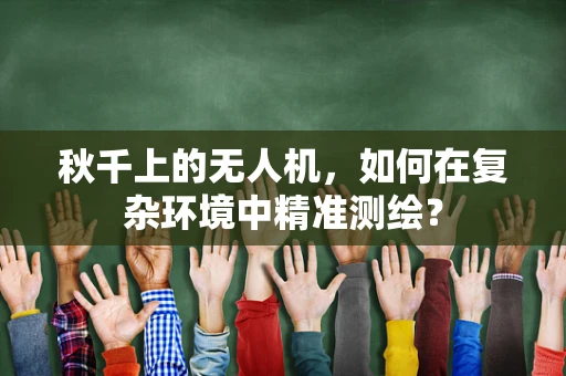 秋千上的无人机，如何在复杂环境中精准测绘？