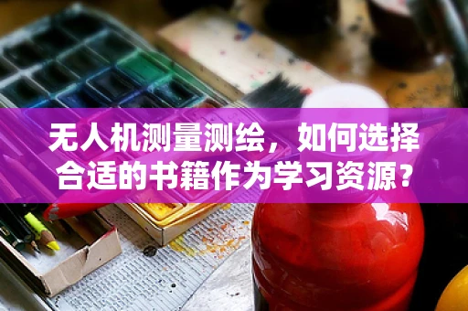 无人机测量测绘，如何选择合适的书籍作为学习资源？