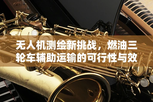 无人机测绘新挑战，燃油三轮车辅助运输的可行性与效率分析