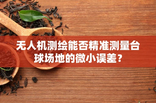 无人机测绘能否精准测量台球场地的微小误差？
