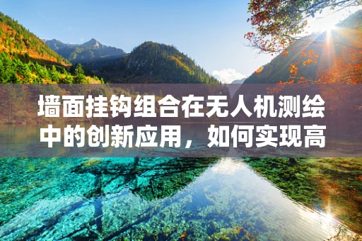 墙面挂钩组合在无人机测绘中的创新应用，如何实现高效、安全的挂载与回收？