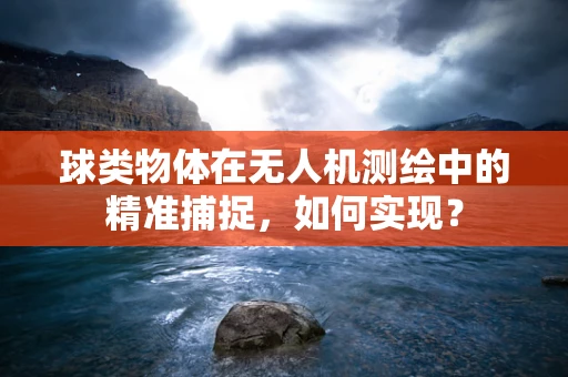 球类物体在无人机测绘中的精准捕捉，如何实现？