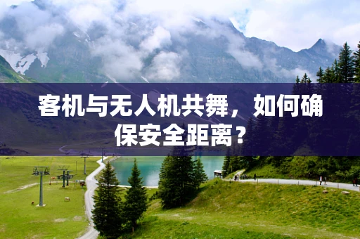 客机与无人机共舞，如何确保安全距离？
