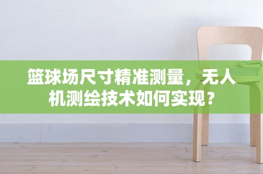 篮球场尺寸精准测量，无人机测绘技术如何实现？