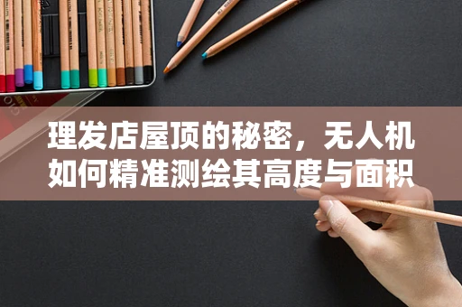 理发店屋顶的秘密，无人机如何精准测绘其高度与面积？