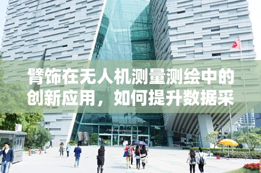 臂饰在无人机测量测绘中的创新应用，如何提升数据采集的精准度？