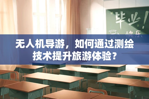无人机导游，如何通过测绘技术提升旅游体验？