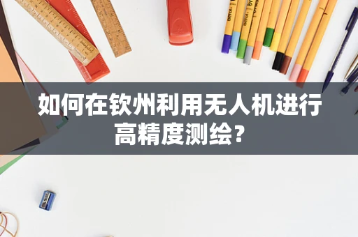 如何在钦州利用无人机进行高精度测绘？