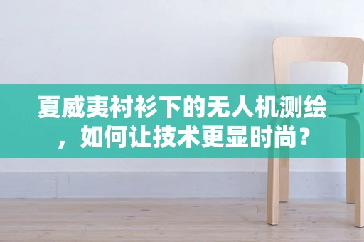 夏威夷衬衫下的无人机测绘，如何让技术更显时尚？