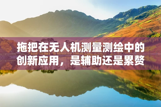 拖把在无人机测量测绘中的创新应用，是辅助还是累赘？
