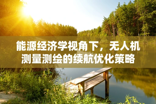 能源经济学视角下，无人机测量测绘的续航优化策略