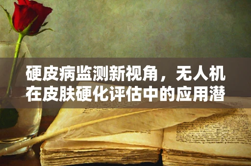 硬皮病监测新视角，无人机在皮肤硬化评估中的应用潜力