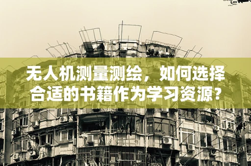 无人机测量测绘，如何选择合适的书籍作为学习资源？