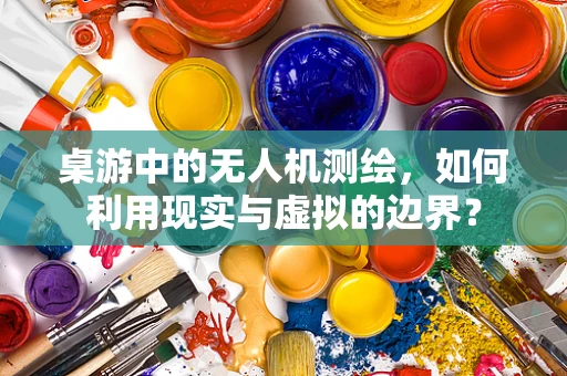 桌游中的无人机测绘，如何利用现实与虚拟的边界？