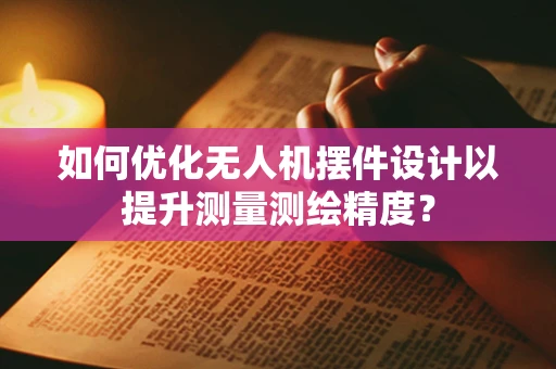 如何优化无人机摆件设计以提升测量测绘精度？