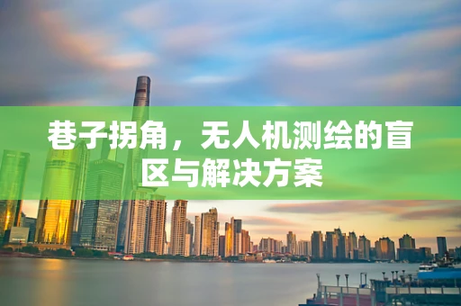 巷子拐角，无人机测绘的盲区与解决方案