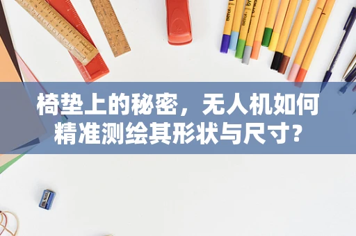 椅垫上的秘密，无人机如何精准测绘其形状与尺寸？