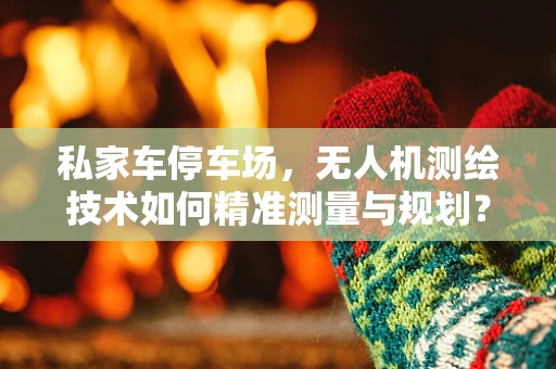 私家车停车场，无人机测绘技术如何精准测量与规划？