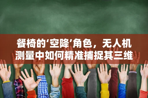 餐椅的‘空降’角色，无人机测量中如何精准捕捉其三维信息？