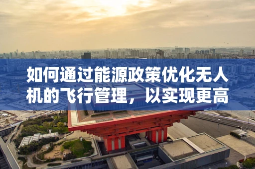 如何通过能源政策优化无人机的飞行管理，以实现更高效的测绘作业？