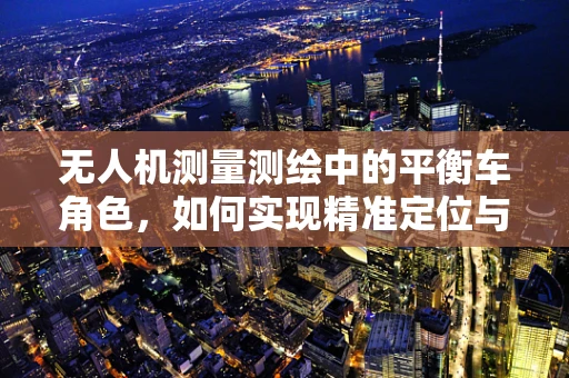 无人机测量测绘中的平衡车角色，如何实现精准定位与稳定控制？