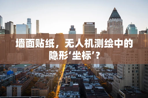 墙面贴纸，无人机测绘中的隐形‘坐标’？